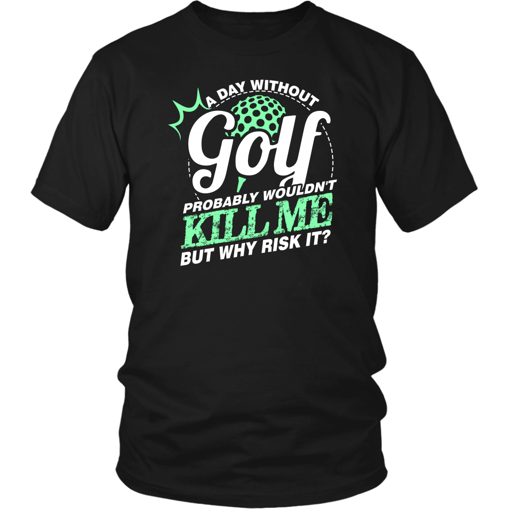 A Day Without Golf Probably Wouldn't Kill Me But Why Risk It?