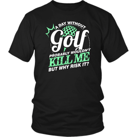 A Day Without Golf Probably Wouldn't Kill Me But Why Risk It?