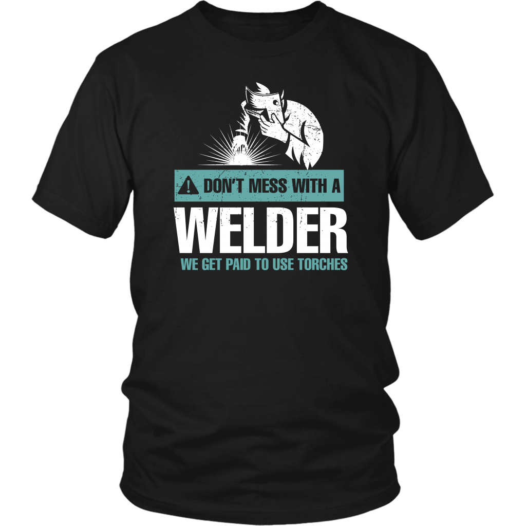 Don't Mess With A Welder We Get Paid To Use Torches