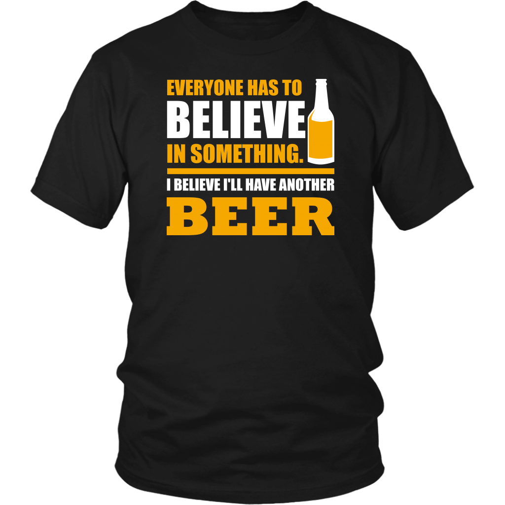 Everyone Has To Believe In Something I Believe I'll Have Another Beer