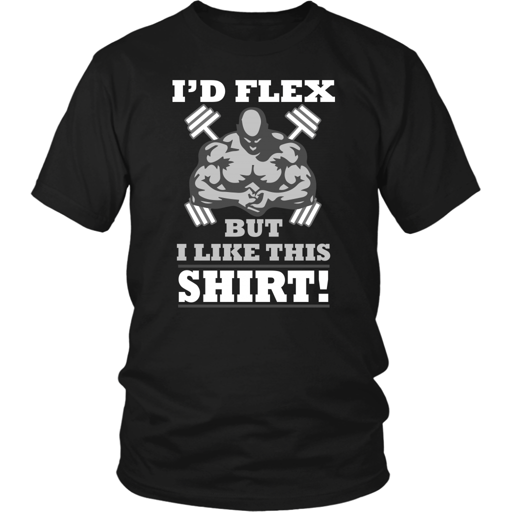 I'd Flex But I Like This Shirt