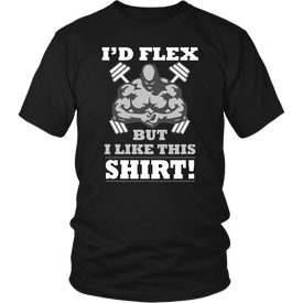 I'd Flex But I Like This Shirt