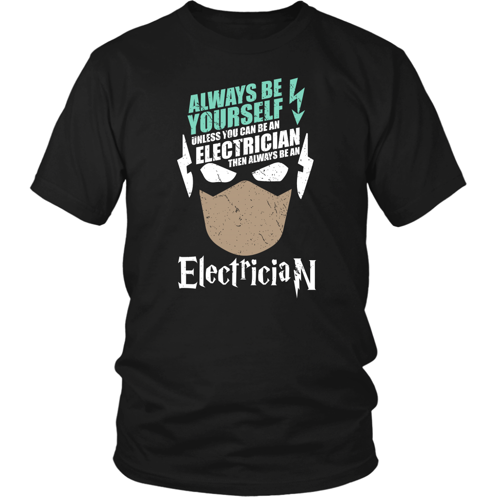 Always Be Yourself Unless You Can Be An Electrician Then Always Be An Electrician