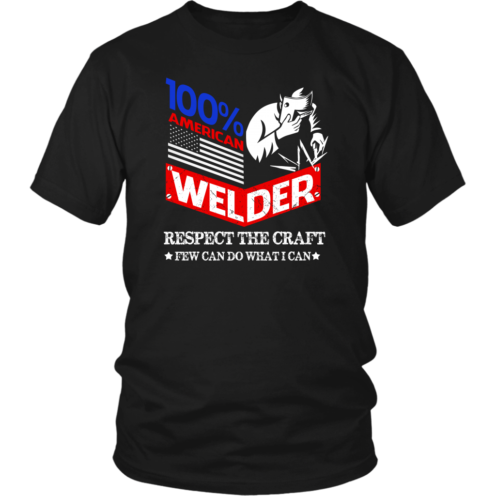 100% American Welder Respect The Craft Few Can Do What I Can