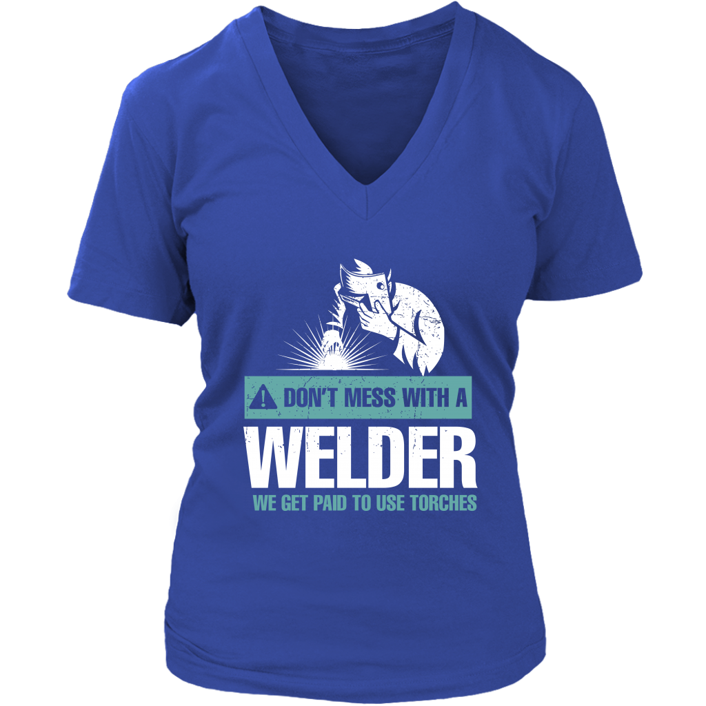 Don't Mess With A Welder We Get Paid To Use Torches