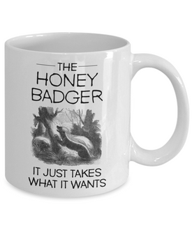 The Honey Badger, It Just Takes What It Wants Coffee Mug 11OZ / 15OZ
