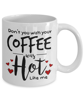 Don't You Wish Your Coffee Was Hot Like Me , Mug