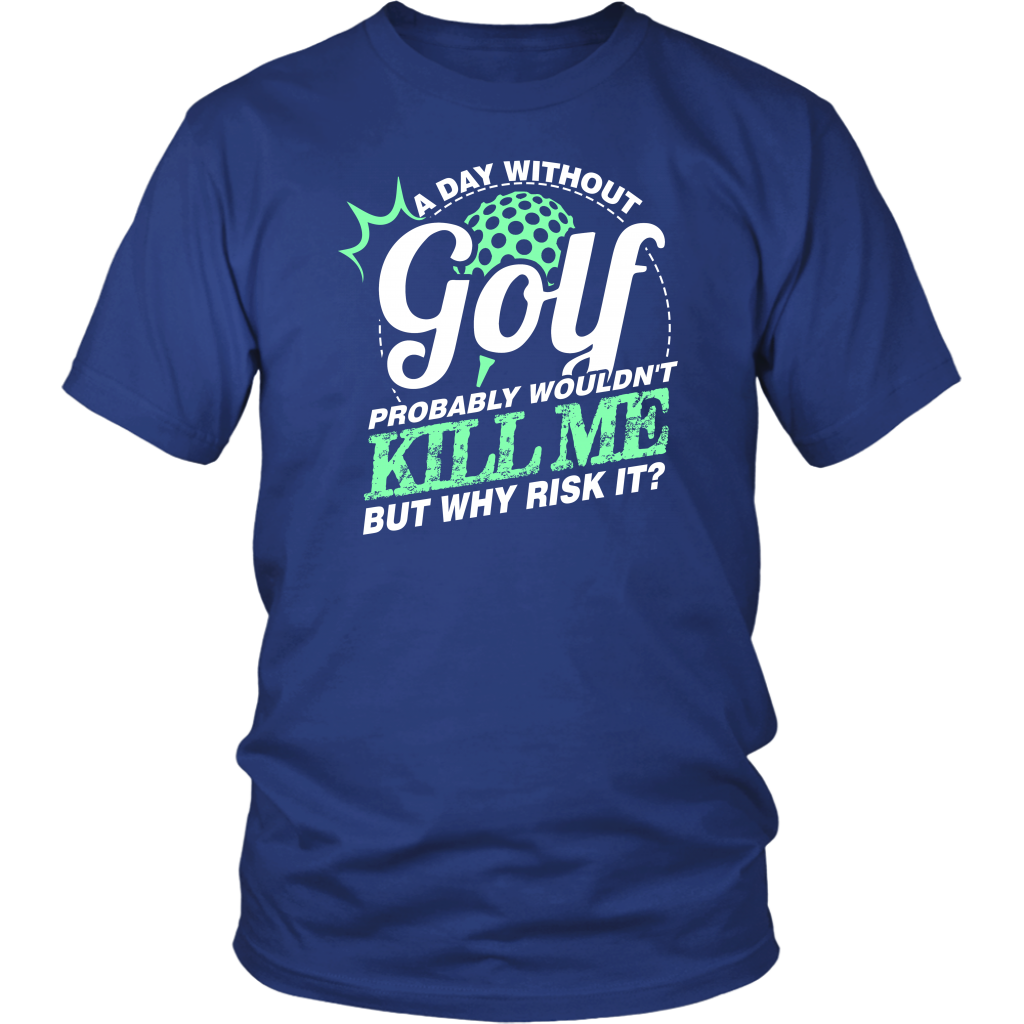 A Day Without Golf Probably Wouldn't Kill Me But Why Risk It?