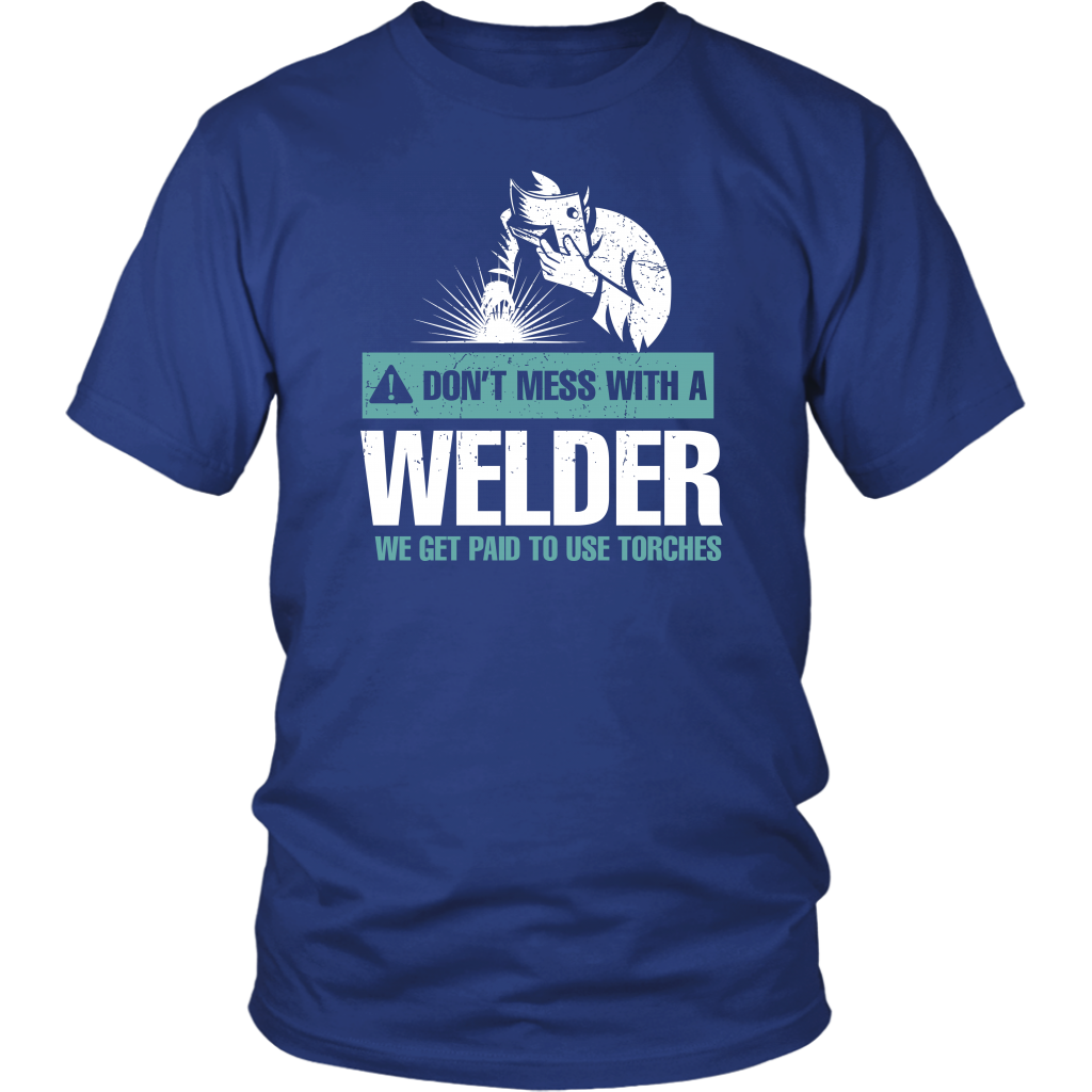 Don't Mess With A Welder We Get Paid To Use Torches