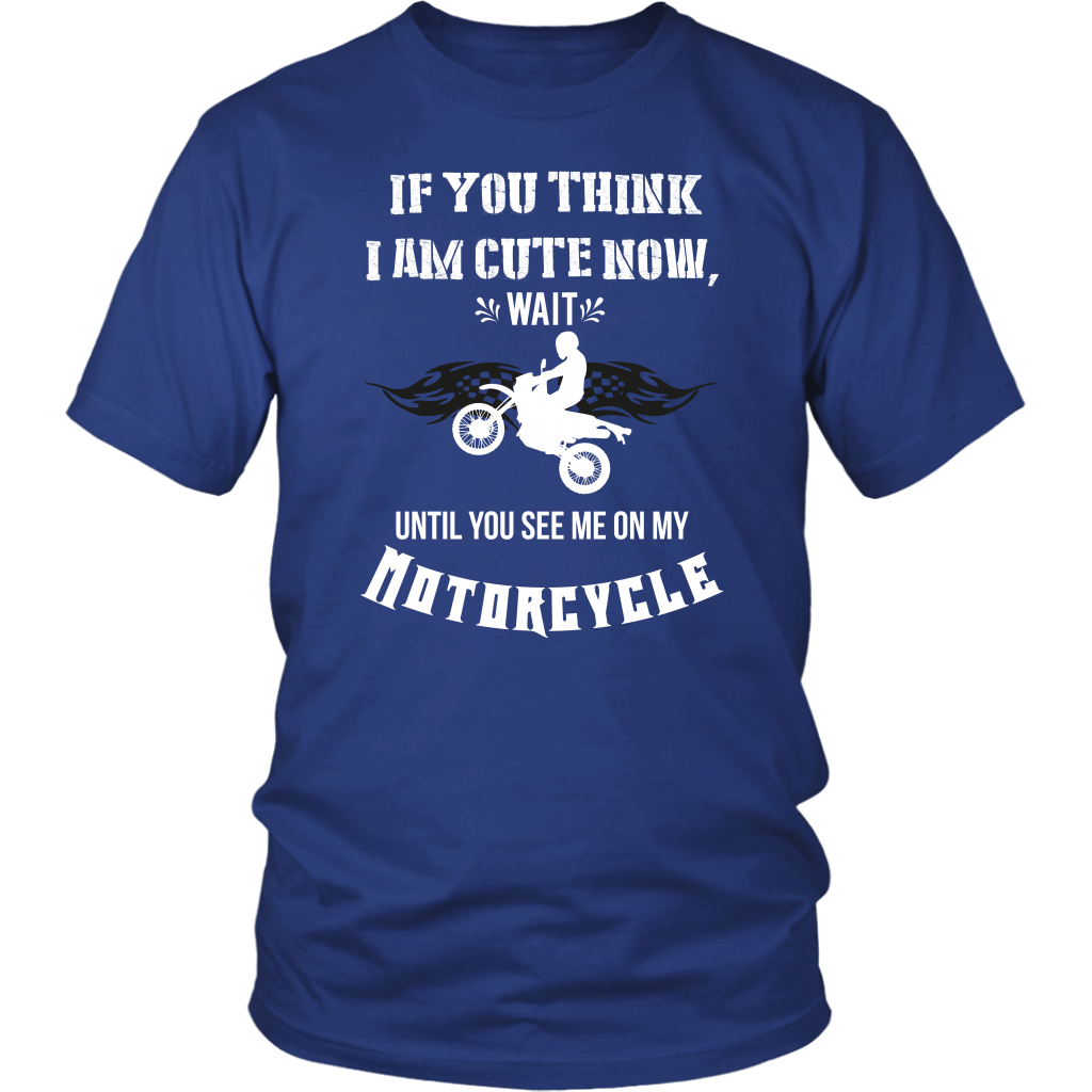 If You Think I Am Cute Now Wait Until You See Me On My Motorcycle