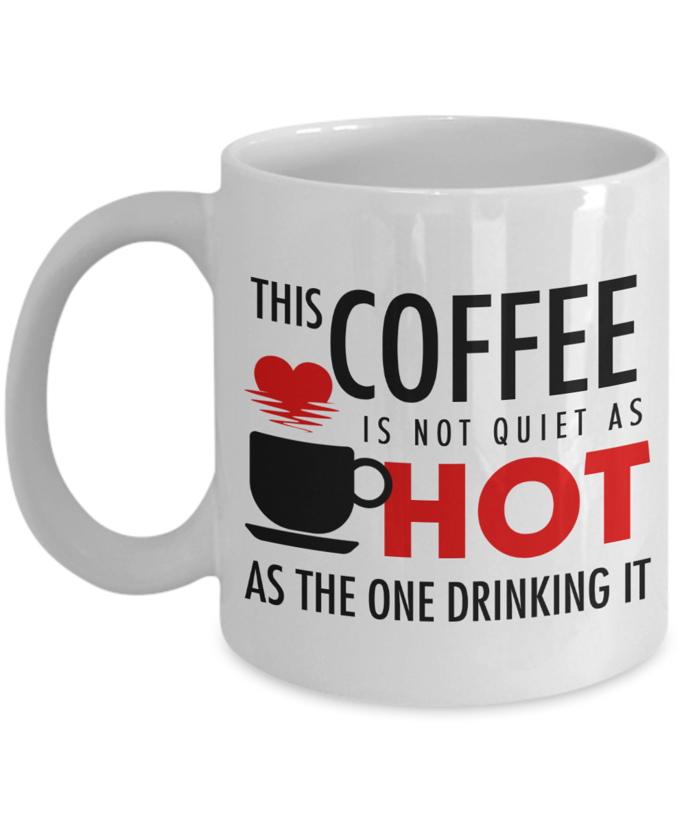 This Coffee Is Not Quite As Hot As The One Drinking It , Mug