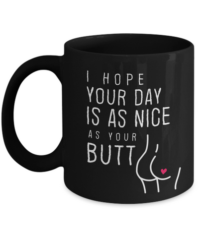 I Hope Your Day Is As Nice As Your Butt , Mug