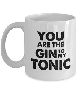 You Are The Gin To My Tonic, Mug