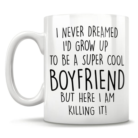 Image of I Never Dreamed I'd Grow Up To Be A Super Cool Boyfriend But Here I Am Killing It! - Mug