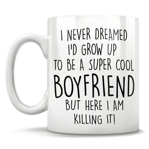 I Never Dreamed I'd Grow Up To Be A Super Cool Boyfriend But Here I Am Killing It! - Mug