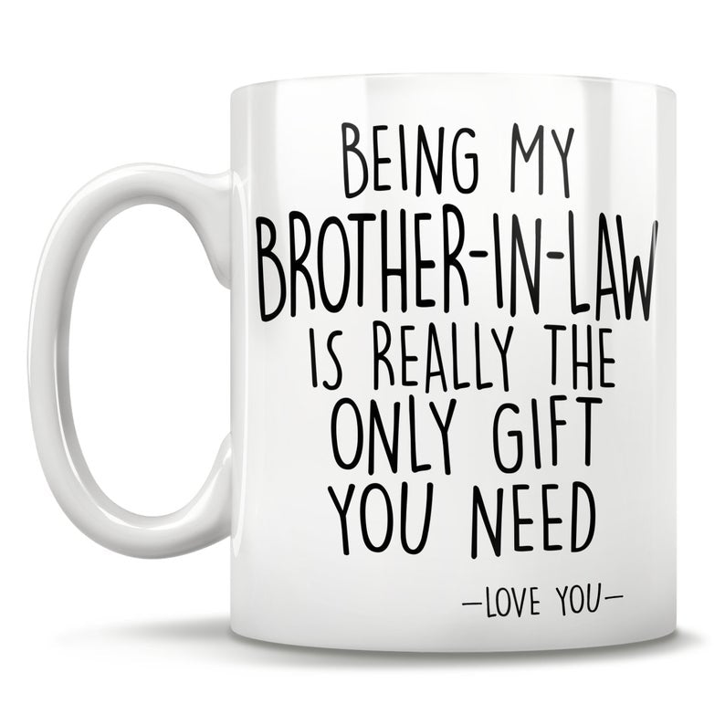 Being My Brother-In-Law Is Really The Only Gift You Need - Love You - Mug