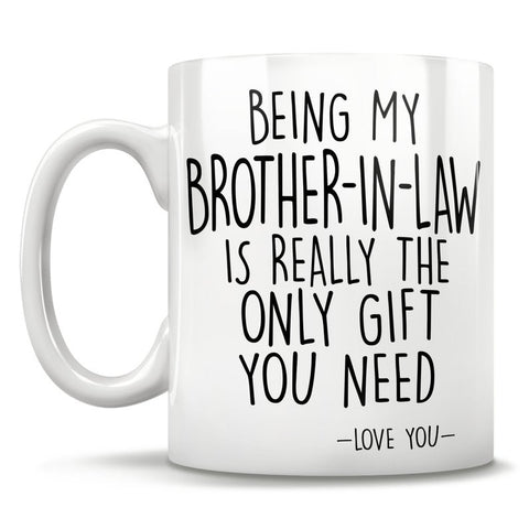 Image of Being My Brother-In-Law Is Really The Only Gift You Need - Love You - Mug