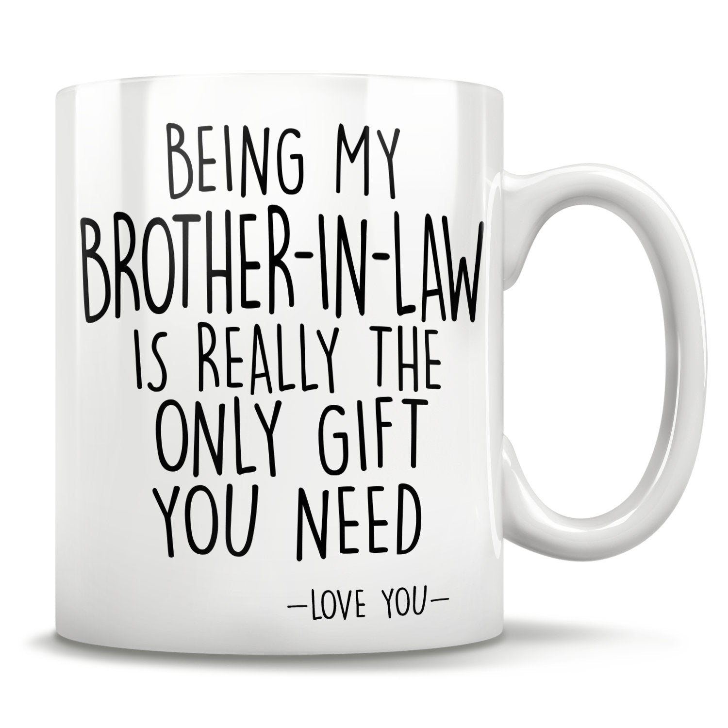 Being My Brother-In-Law Is Really The Only Gift You Need - Love You - Mug