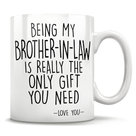 Being My Brother-In-Law Is Really The Only Gift You Need - Love You - Mug