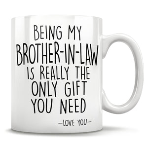 Being My Brother-In-Law Is Really The Only Gift You Need - Love You - Mug
