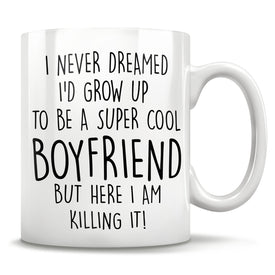 I Never Dreamed I'd Grow Up To Be A Super Cool Boyfriend But Here I Am Killing It! - Mug