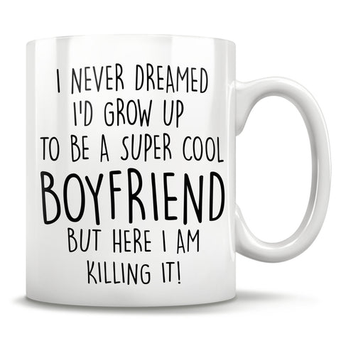 Image of I Never Dreamed I'd Grow Up To Be A Super Cool Boyfriend But Here I Am Killing It! - Mug