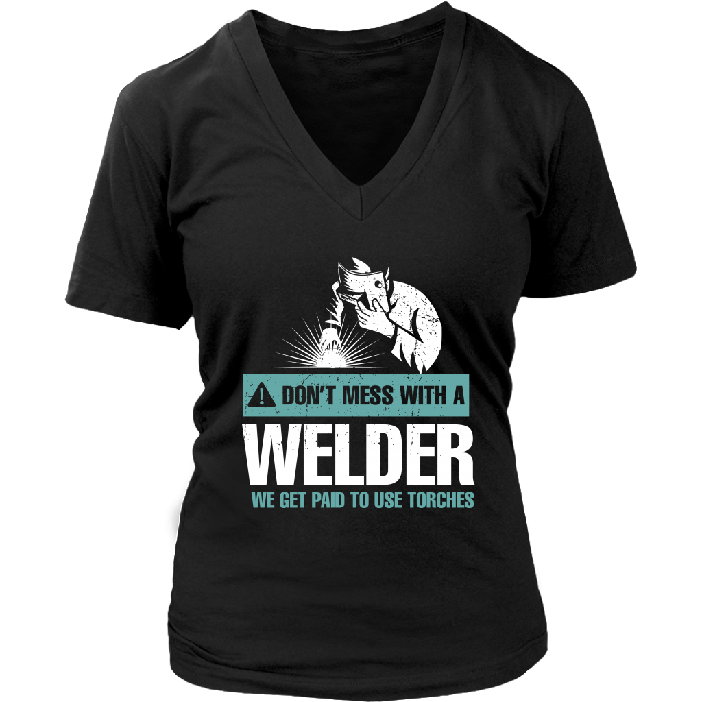 Don't Mess With A Welder We Get Paid To Use Torches