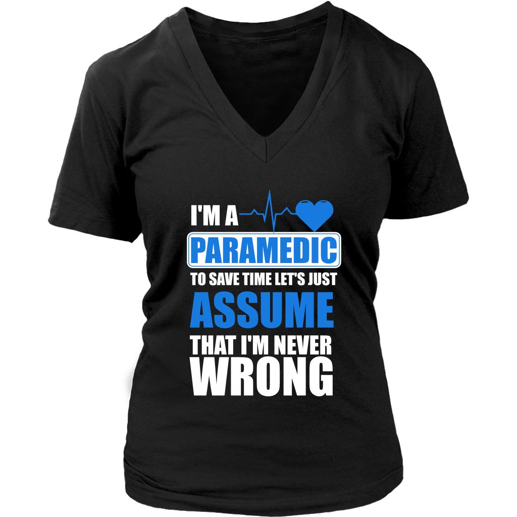 I'm A Paramedic To Save Time Let's Just Assume That I'm Never Wrong