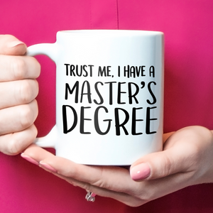 Trust Me, I Have A Master's Degree - Graduation Gift Mug
