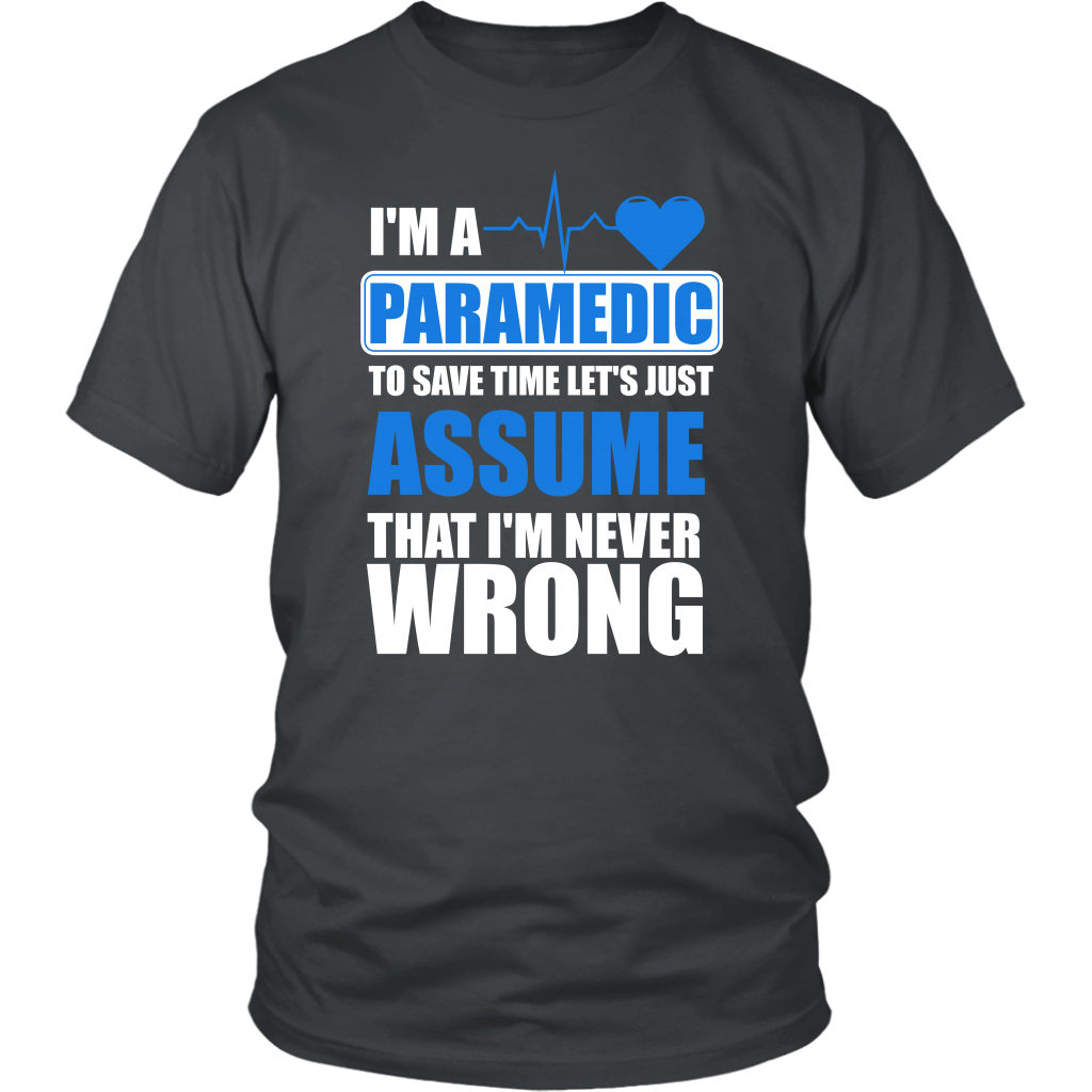 I'm A Paramedic To Save Time Let's Just Assume That I'm Never Wrong