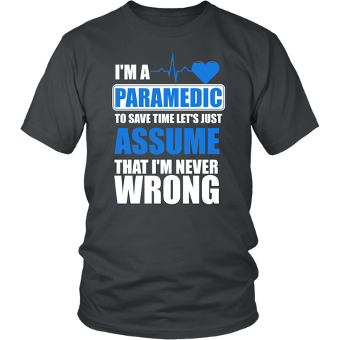 I'm A Paramedic To Save Time Let's Just Assume That I'm Never Wrong