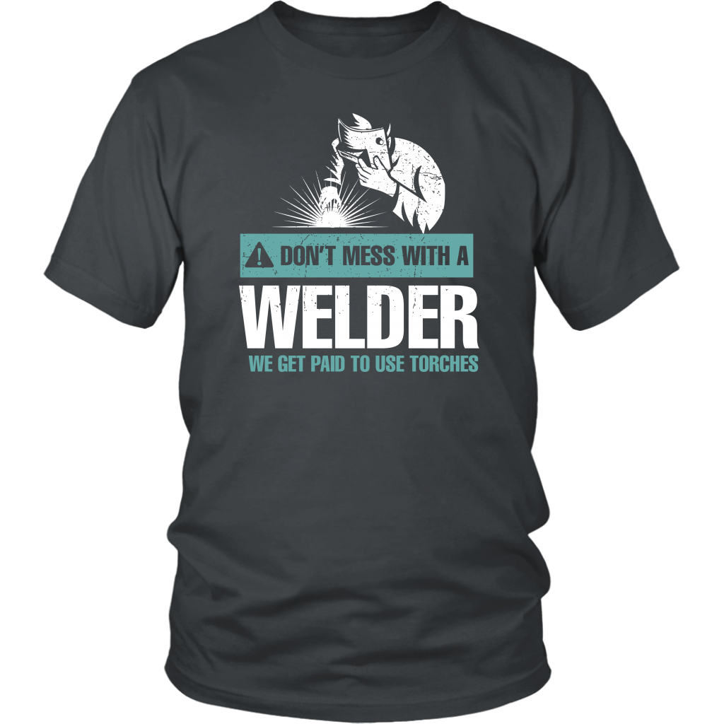 Don't Mess With A Welder We Get Paid To Use Torches