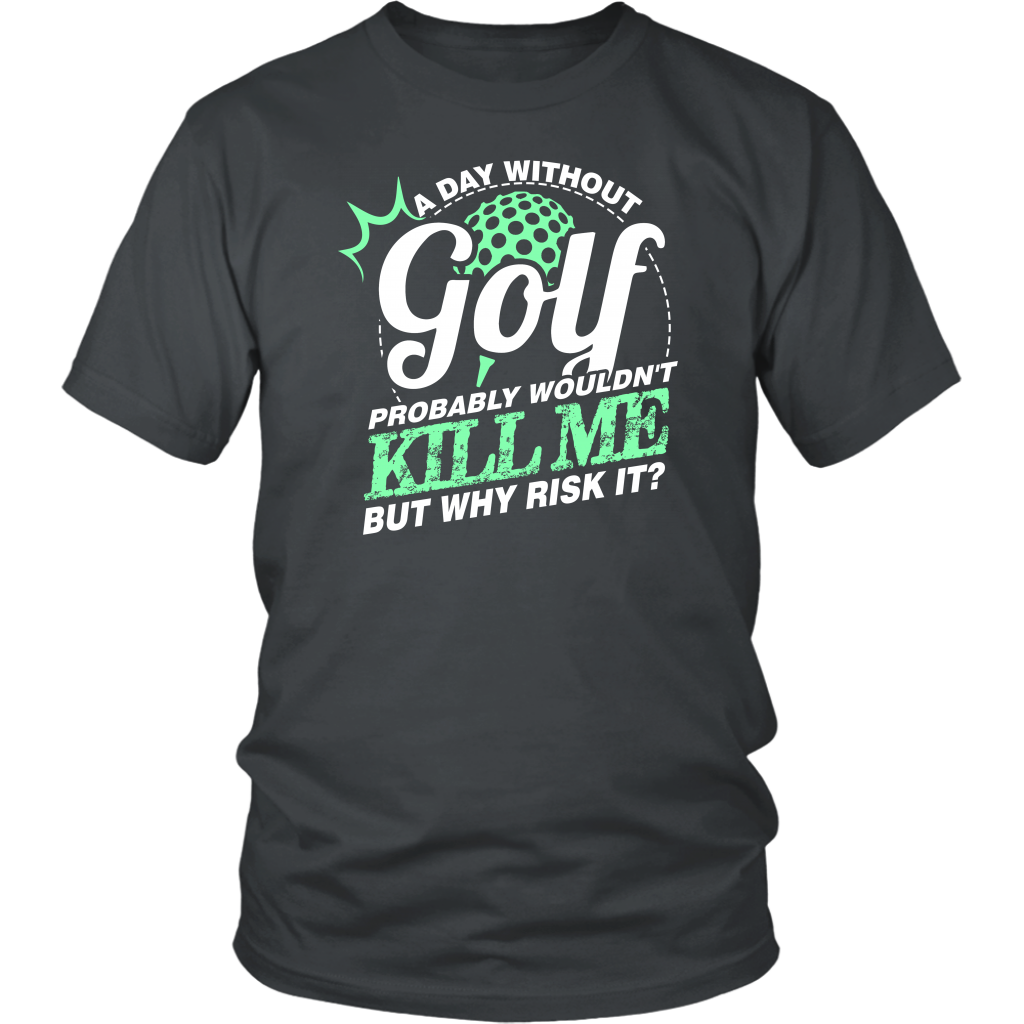 A Day Without Golf Probably Wouldn't Kill Me But Why Risk It?