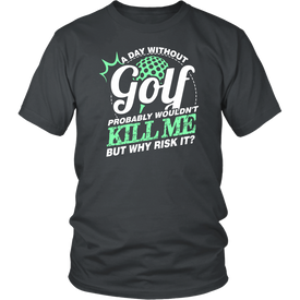 A Day Without Golf Probably Wouldn't Kill Me But Why Risk It?