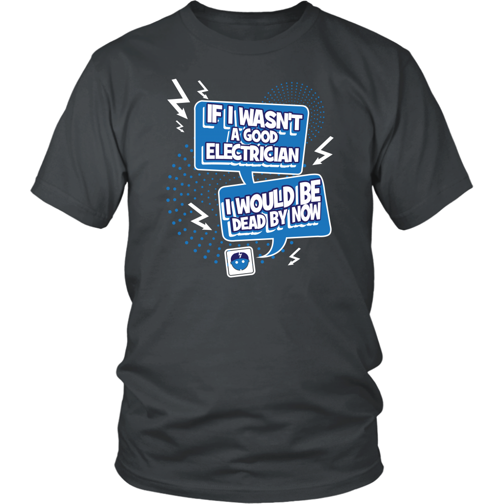 If I Wasn't A Good Electrician I Would Be Dead By Now