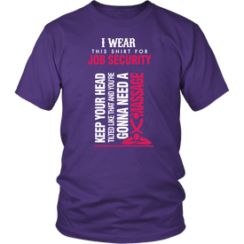 I Wear This Shirt For Job Security...!